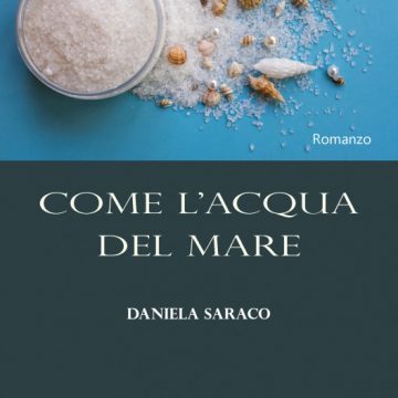Daniela Saraco presenta “Come l’acqua del mare”: un romanzo sull’amore che indaga la potenza dei sentimenti oltre le apparenze