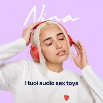 Nina, i tuoi audio sex toys. Un progetto dedicato al desiderio e al piacere femminile, un trend sempre più in crescita anche in Italia.